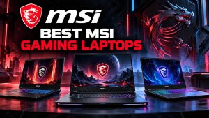 Best MSI Gaming Laptops: How to Choose the Right Gaming Laptop